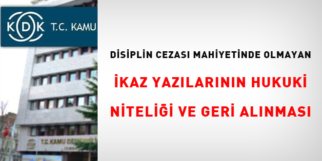 Disiplin Cezası Mahiyetinde Olmayan İkaz Yazılarının Hukuki Niteliği Ve Geri Alınması