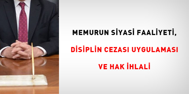 Memurun Siyasi Faaliyeti, Disiplin Cezası Uygulaması ve Hak İhlali