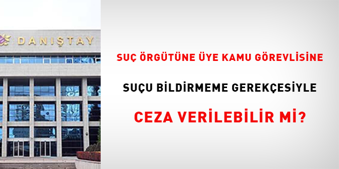 Suç örgütüne üye kamu görevlisine suçu bildirmeme gerekçesiyle ceza verilebilir mi?