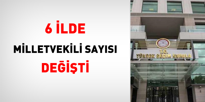 6 ilde milletvekili sayısı değişti