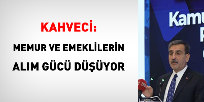 Kahveci: Memur ve Emeklilerin Alım Gücü Düşüyor
