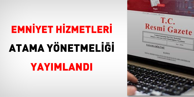 Emniyet Hizmetleri Atama Yönetmeliği yayımlandı