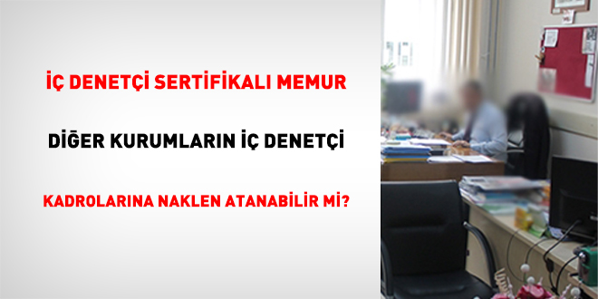 İç Denetçi Sertifikalı Memur Diğer Kurumların İç Denetçi Kadrolarına Naklen Atanabilir mi?