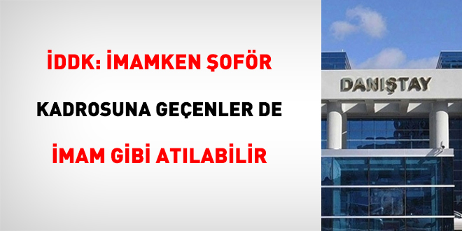 İDDK: İmamken şoför kadrosuna geçenler de imam gibi atılabilir