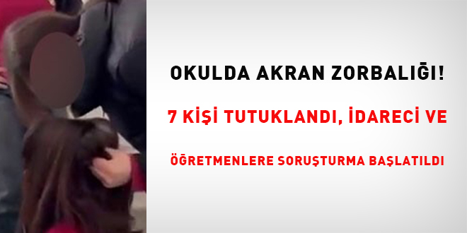Okulda Akran Zorbalığı: 7 kişi tutuklandı