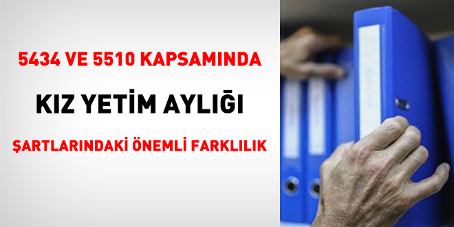 5434 Ve 5510 Kapsamında Kız Yetim Aylığı Şartlarındaki Önemli Farklılık