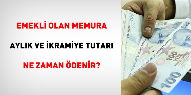 Emekli Olan Memura Aylık Ve İkramiye Tutarı Ne Zaman Ödenir?
