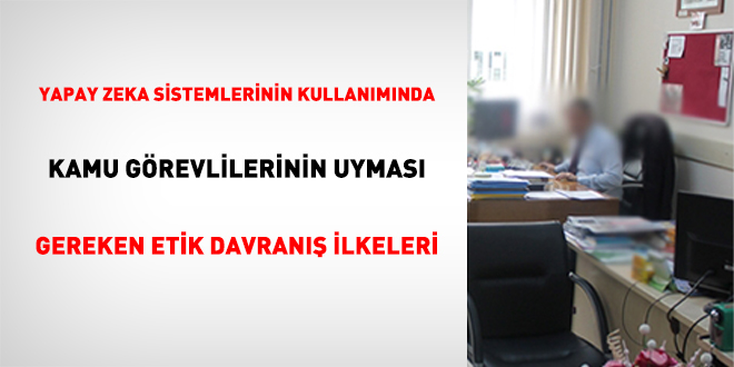 Yapay Zeka Sistemlerinin Kullanımında Kamu Görevlilerinin Uyması Gereken Etik Davranış İlkeleri
