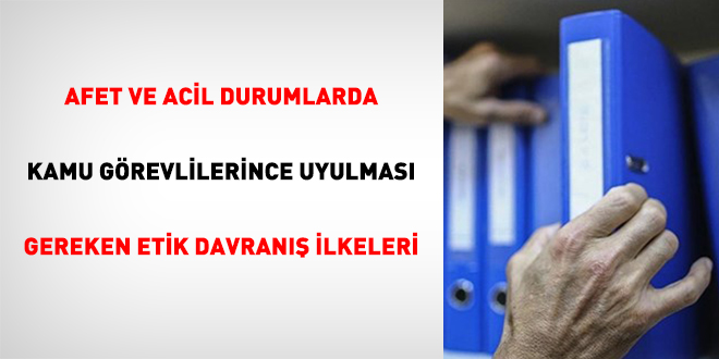 Afet ve Acil Durumlarda Kamu Görevlilerince Uyulması Gereken Etik Davranış İlkeleri