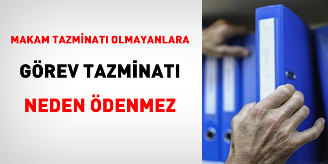 Makam Tazminatı Olmayanlara Görev Tazminatı Neden Ödenmez?