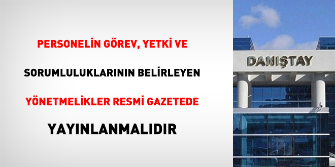 Personelin görev, yetki ve sorumluluklarının belirleyen yönetmelikler Resmi Gazetede yayınlanmalıdır