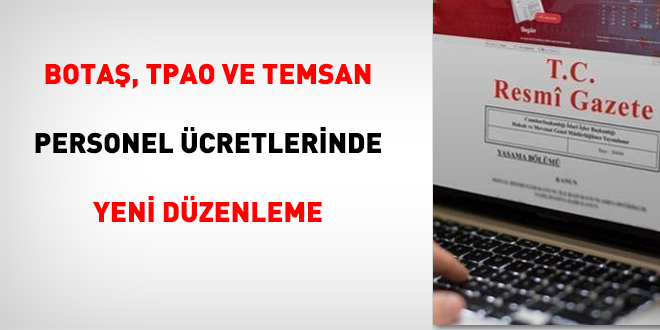 BOTAŞ, TPAO ve TEMSAN Personel Ücretlerinde Yeni Düzenleme