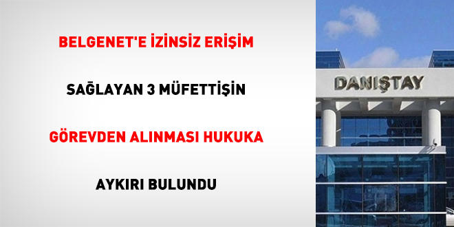 BELGENET'e izinsiz erişim sağlayan 3 müfettişin görevden alınması hukuka aykırı bulundu