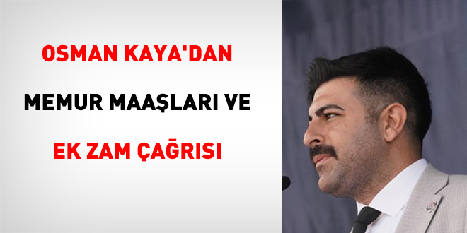 Osman Kaya'dan Memur Maaşları ve Ek Zam Çağrısı