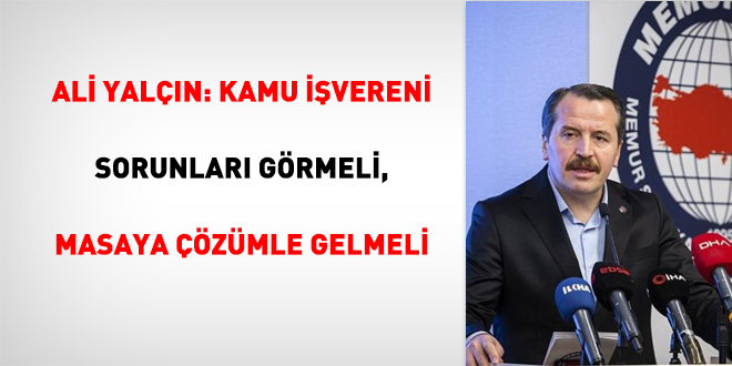 Ali Yalçın: Kamu İşvereni Sorunları Görmeli, Masaya Çözümle Gelmeli