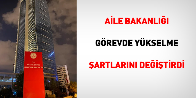 Aile Bakanlığı görevde yükselme şartlarını değiştirdi