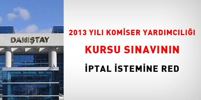 2013 yılı Komiser Yardımcılığı Kursu Sınavının iptal isteminde red