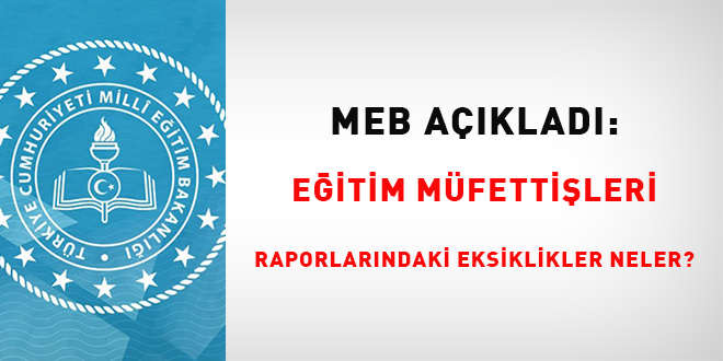 MEB; Müfettişler tarafından yapılan inceleme-soruşturma raporlarında yetersiz olan hususları madde madde sıraladı