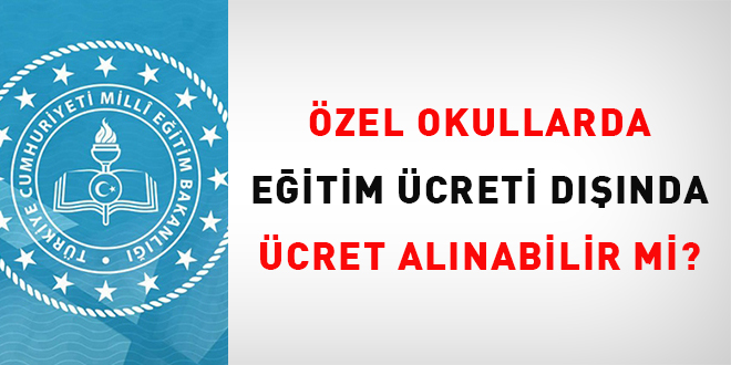 Özel okullarda eğitim ücreti dışında kurumda sunulan diğer hizmetler karşılığında alınacak ücretlerde ilan edilecek