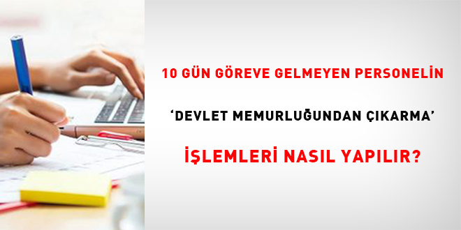 10 gün göreve gelmeyen kadrolu personel ve sözleşmeli personelin