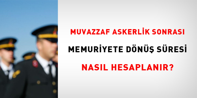 Muvazzaf Askerlik Sonrası Memuriyete Dönüş Süresi Nasıl Hesaplanır?