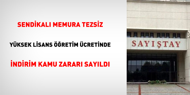 Sendikalı Memura Tezsiz Yüksek Lisans Öğretim Ücretinde İndirim Kamu Zararı Sayıldı