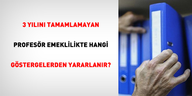 3 Yılını Tamamlamayan Profesör Emeklilikte Hangi Göstergelerden Yararlanır?