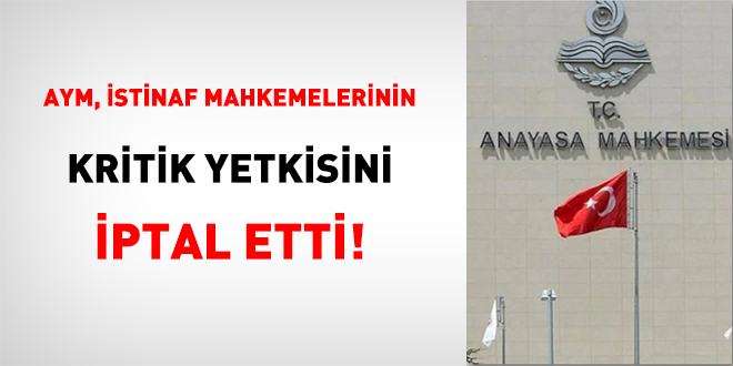 AYM, İstinaf Mahkemelerinin Kritik Yetkisini İptal Etti!