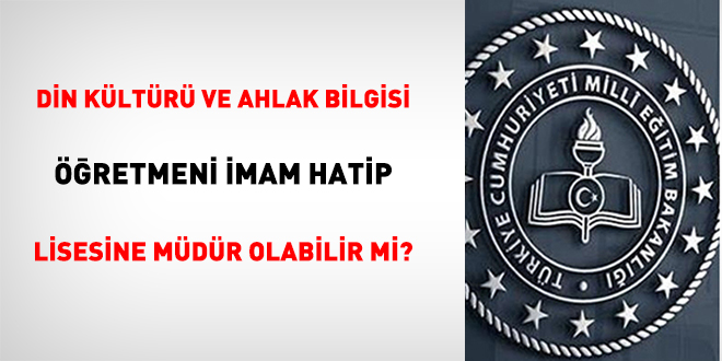 Din Kültürü ve Ahlak Bilgisi Öğretmeni İmam Hatip Lisesine müdür olabilir mi?