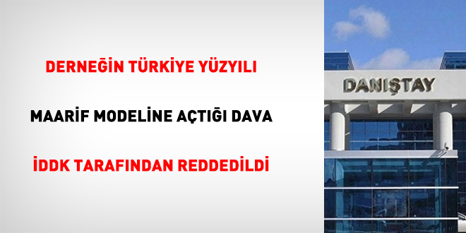 Derneğin Türkiye Yüzyılı Maarif Modeline açtığı dava İDDK tarafından reddedildi
