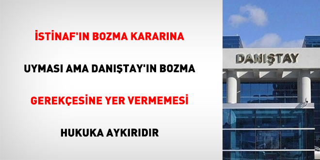 İstinaf'ın Bozma Kararına Uyması Ama Danıştay'ın Bozma Gerekçesine Yer Vermemesi Hukuka Aykırıdır