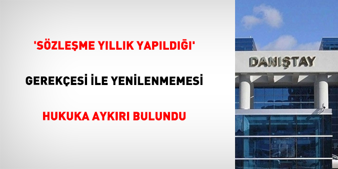 'Sözleşme Yıllık Yapıldığı' Gerekçesi İle Yenilenmemesi Hukuka Aykırı Bulundu
