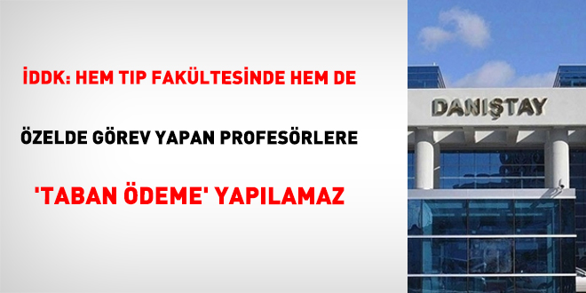İDDK: Hem Tıp Fakültesinde Hem De Özelde Görev Yapan Profesörlere 'Taban Ödeme' Yapılamaz