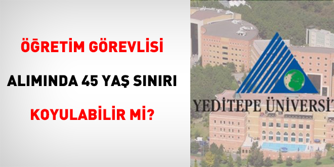 Öğretim Görevlisi Alımında 45 Yaş Sınırı Koyulabilir Mi?