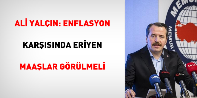 Ali Yalçın: Enflasyon karşısında Eriyen Maaşlar Görülmeli