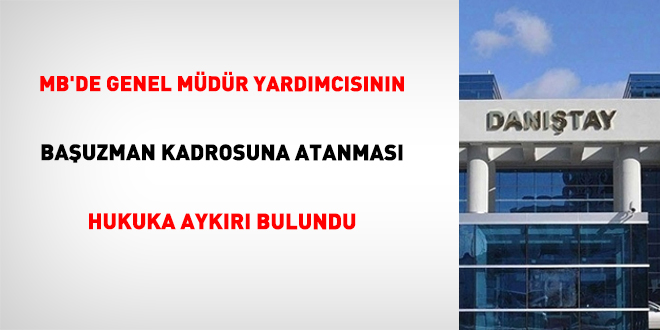 MB'de Genel Müdür Yardımcısının Başuzman Kadrosuna Atanması Hukuka Aykırı Bulundu