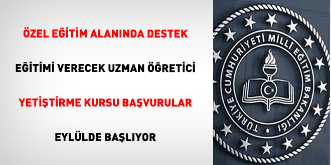 Özel Eğitim Alanında Destek Eğitimi Verecek Uzman Öğretici Yetiştirme Kursu Başvurular Eylülde başlıyor
