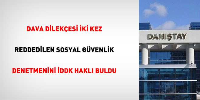 Dava Dilekçesi İki Kez Reddedilen Sosyal Güvenlik Denetmenini İDDK Haklı Buldu