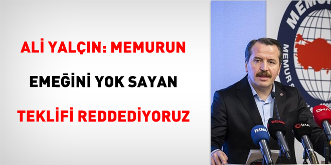 Ali Yalçın: Memurun Emeğini Yok Sayan Teklifi Reddediyoruz