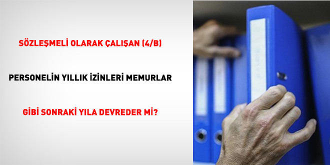 Sözleşmeli Olarak Çalışan (4/B) Personelin Yıllık İzinleri Memurlar Gibi Sonraki Yıla Devreder mi?