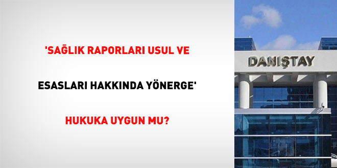 'Sağlık Raporları Usul ve Esasları Hakkında Yönerge' hukuka uygun mu?