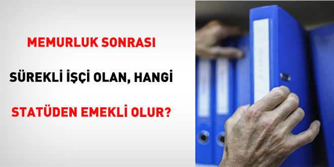 Memurluk Sonrası Sürekli İşçi Olan, Hangi Statüden Emekli Olur?