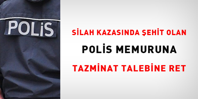 Silah kazasında şehit olan polis memuruna tazminat talebine ret