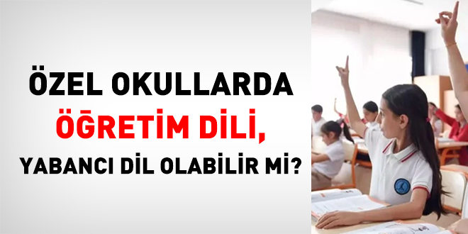 Özel Okullarda Öğretim Dili, Yabancı Dil Olabilir mi?