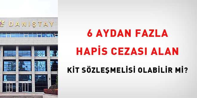 6 aydan fazla hapis cezası alan KİT sözleşmelisi olabilir mi?