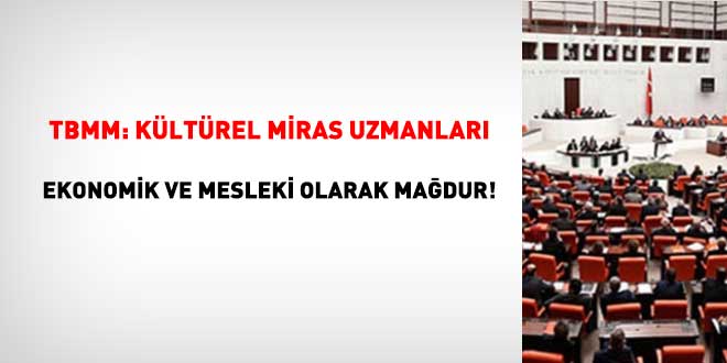 TBMM: Kültürel Miras Uzmanları Ekonomik ve Mesleki Olarak Mağdur!
