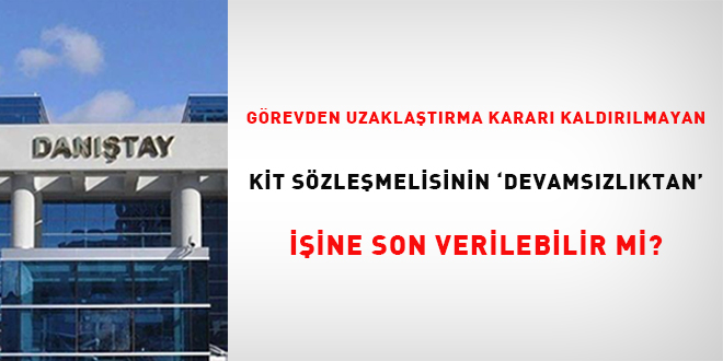 Görevden uzaklaştırma kararı kaldırılmayan KİT sözleşmelisinin 'devamsızlıktan' işine son verilebilir mi?