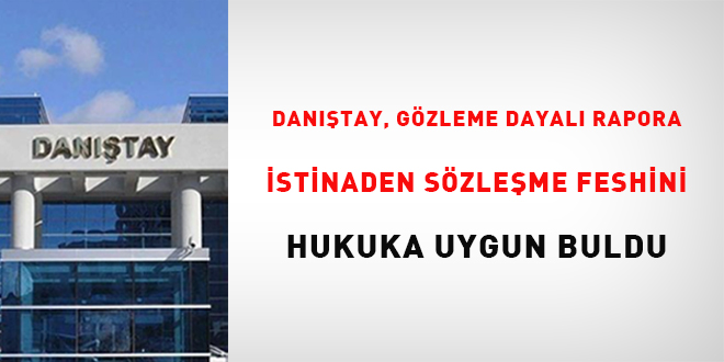Danıştay, gözleme dayalı rapora istinaden sözleşme feshini hukuka uygun buldu