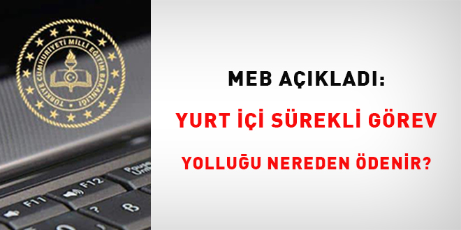 MEB açıkladı; yurt içi sürekli görev yolluğu, ilişik kesen tarafından mı yoksa yeni başlanılan yer tarafından mı ödenir?