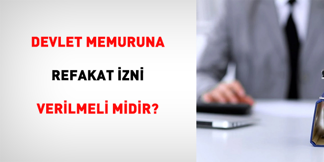 Devlet memuruna refakat izni verilmeli midir?